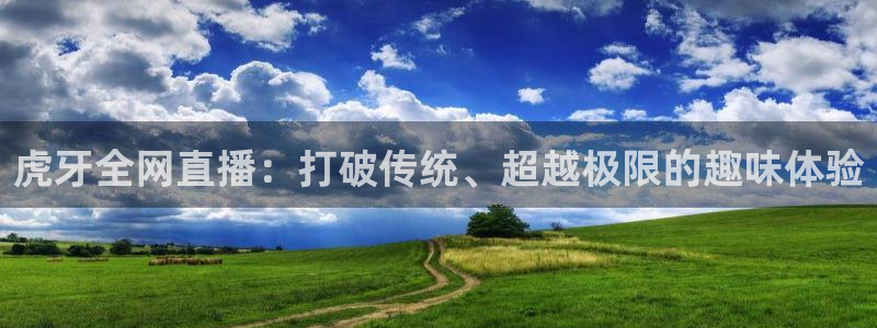 虎牙全网直播：打破传统、超越极限的趣味体验